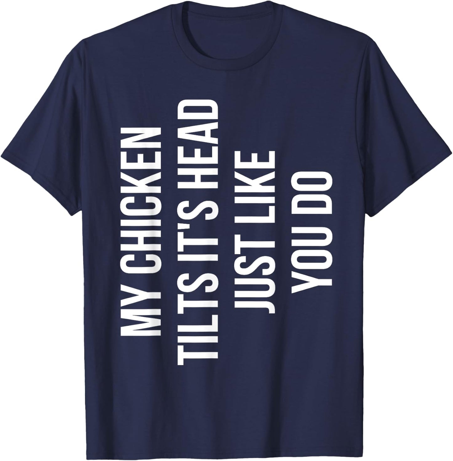 My Chicken Tilts It's Head Just Like You Do Funny Chicken T-Shirt - T-Shirt | Navy