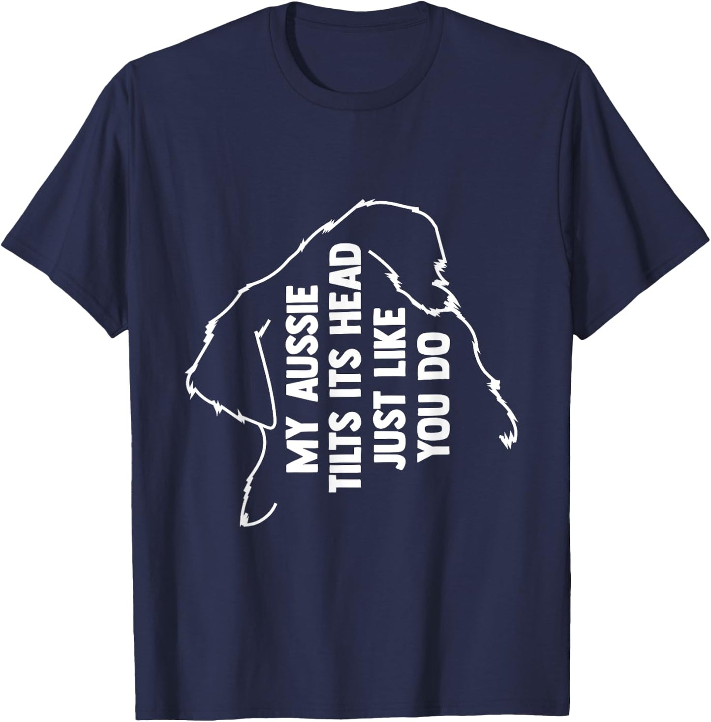 My Australian Shepherd Tilts Its Head Just Like You T-Shirt - T-Shirt | Navy