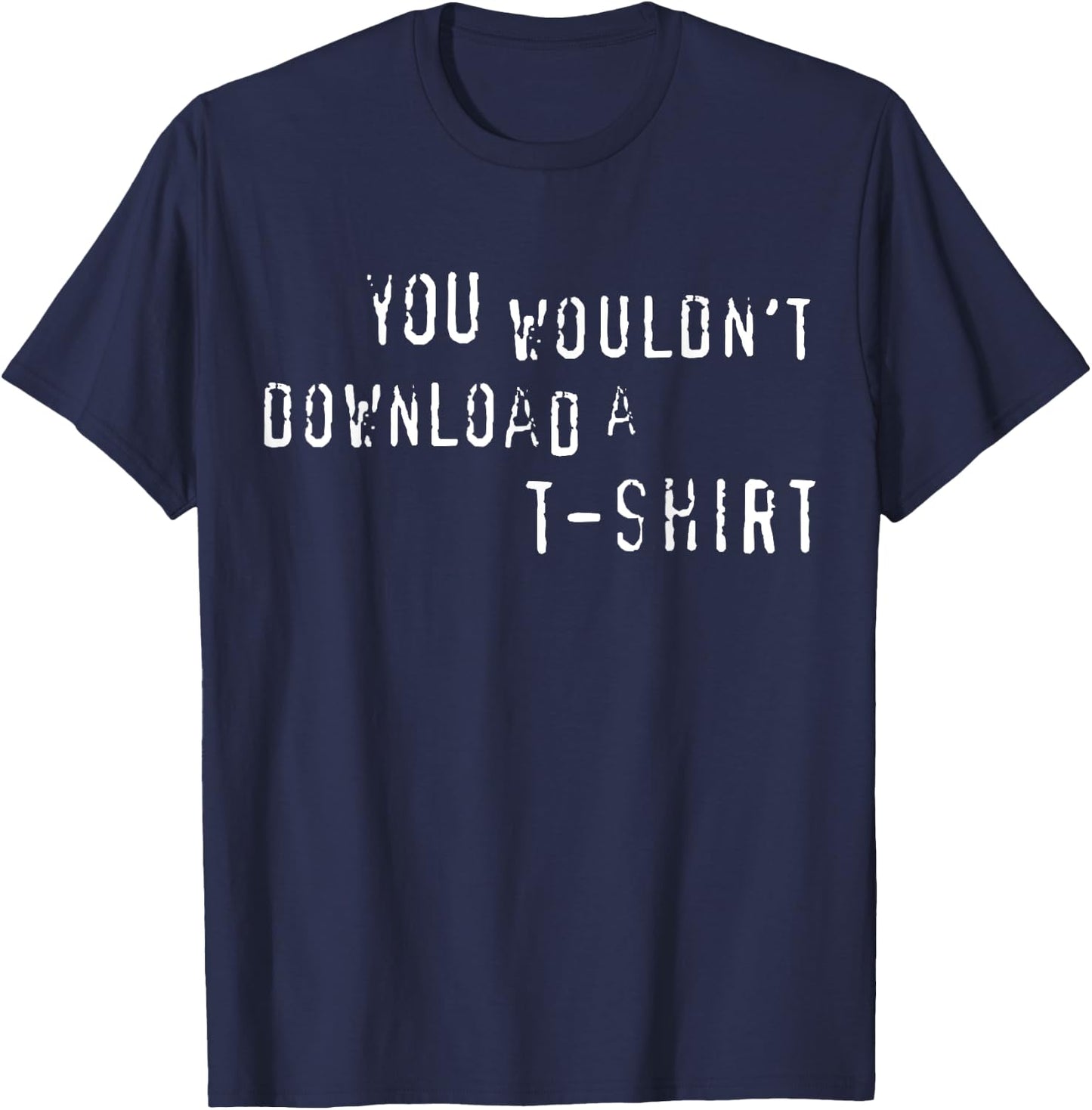 You Wouldn't Download A Funny Anti-Piracy Quote Meme T-Shirt - T-Shirt | Navy