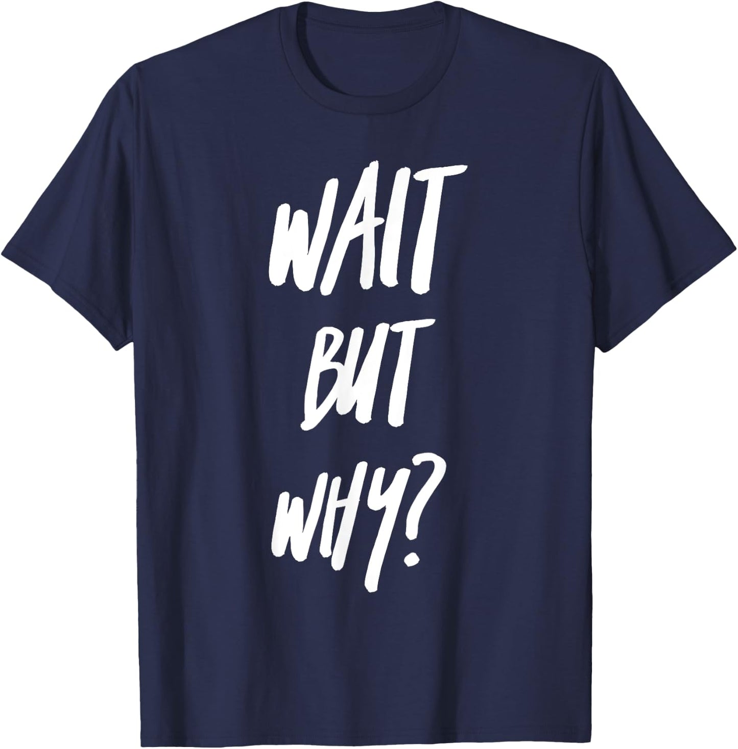 Wait But Why? Ask Analyze and Seek Knowledge Curiosity T-Shirt - T-Shirt | Navy