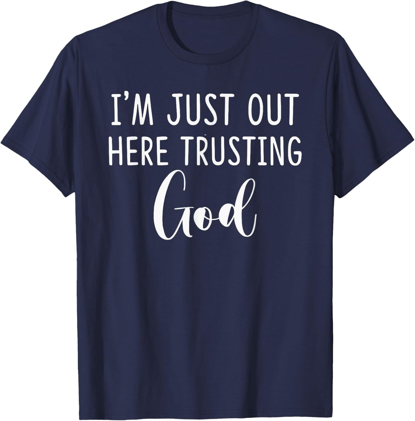 I'm Just Out Here Trusting God Gift T-Shirt - T-Shirt | Navy