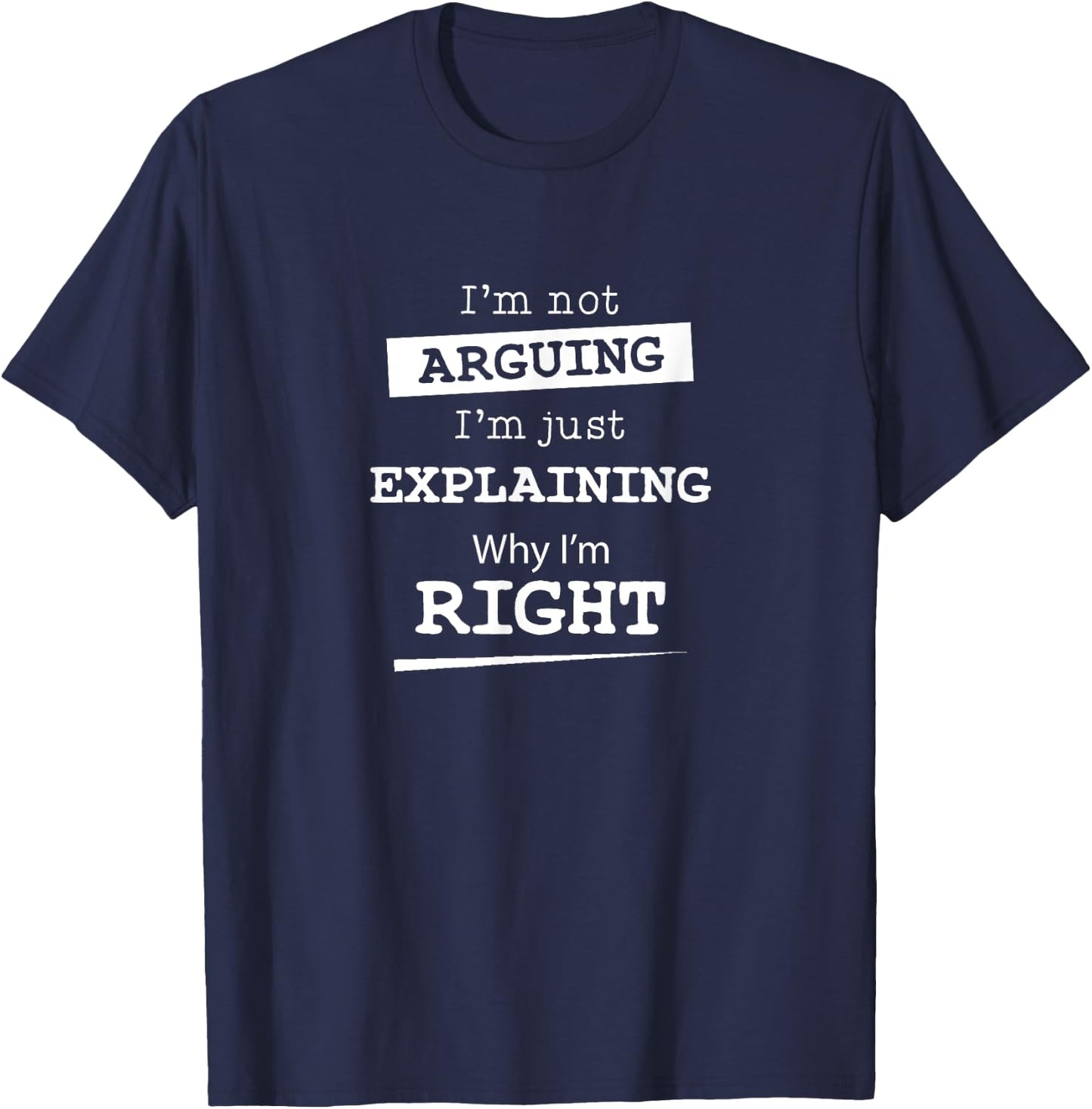Sarcastic Gifts & Funny Nerdy Computer Gifts I'm Not Arguing I'm Just Explaining Why I Am Right -Adults Black Short Sleeve Cotton Blend T-Shirt - T-Shirt | Navy