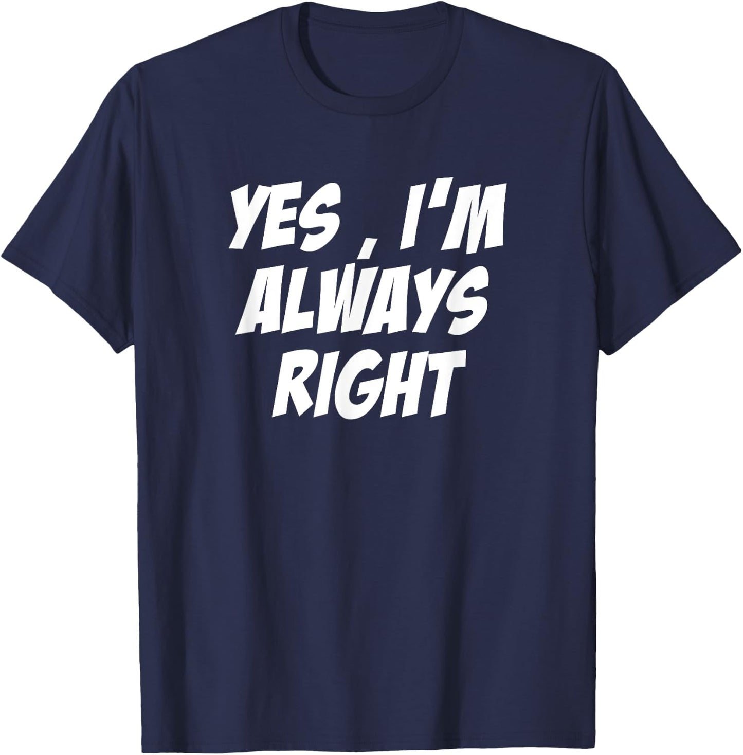 Yes, i'm Always Right Motivational inspirational T-Shirt - T-Shirt | Navy