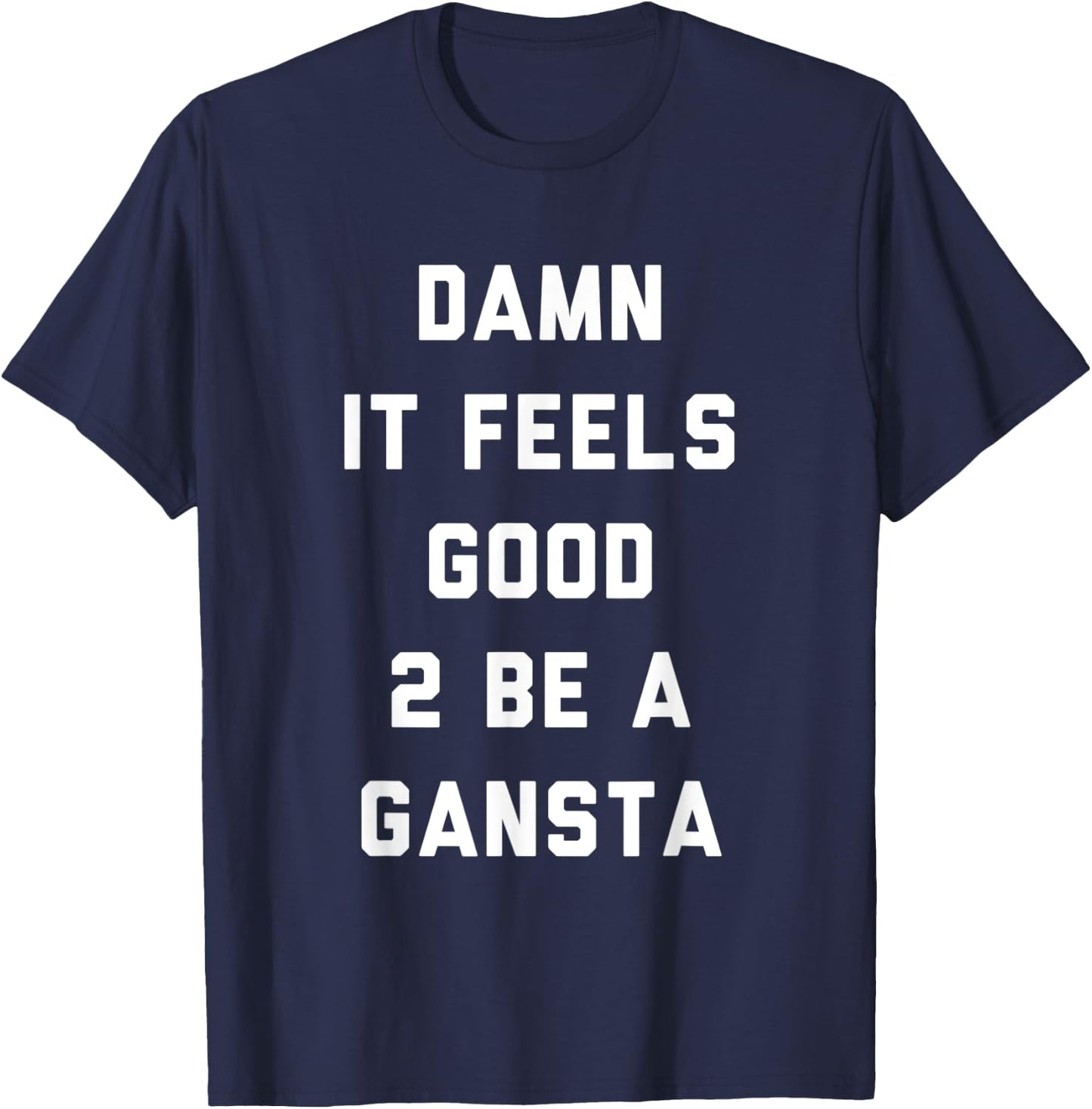 Damn It Feels Good To Be a Gangsta Funny Statement T-Shirt - T-Shirt | Navy