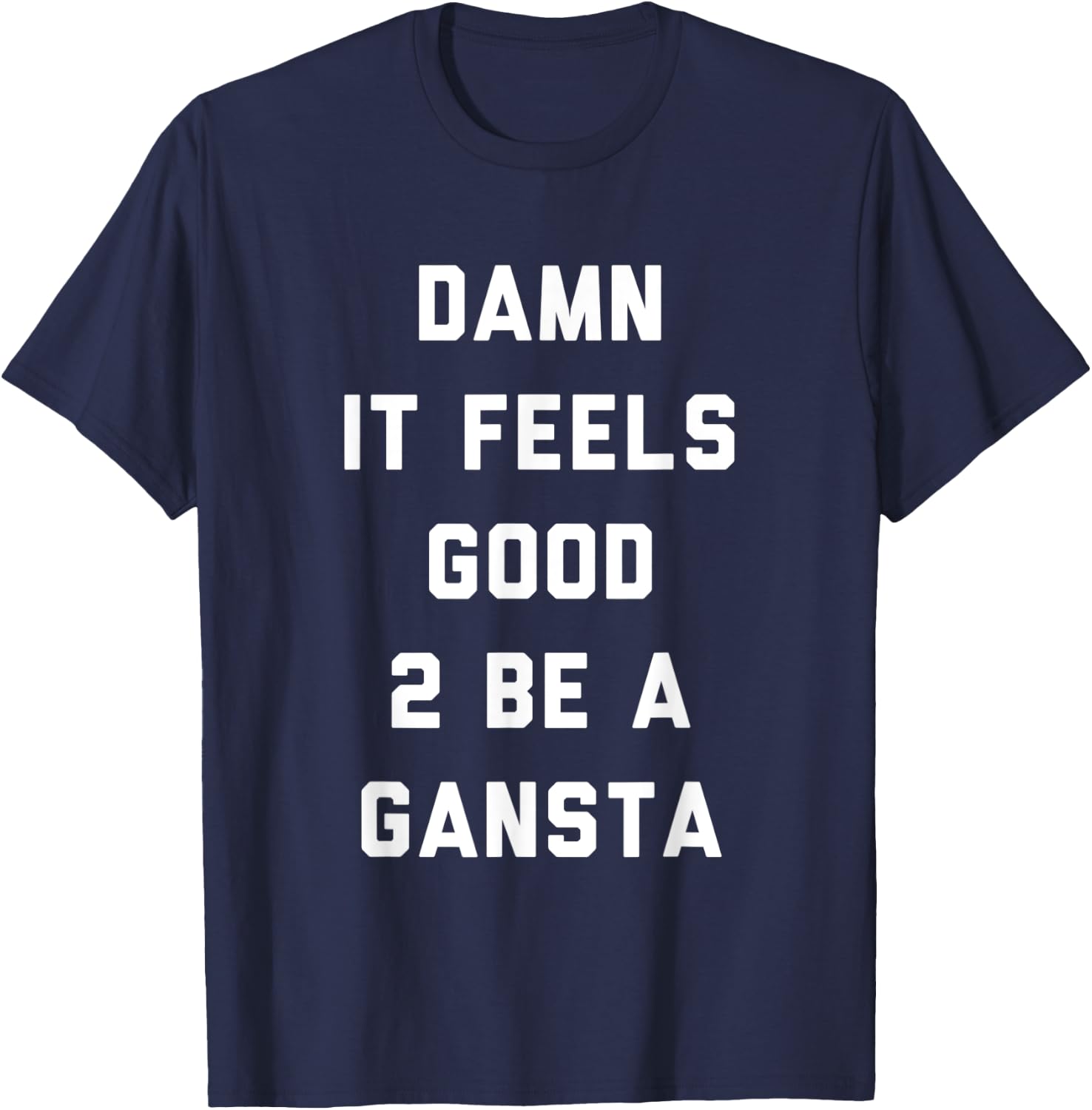 Damn It Feels Good To Be a Gangsta Funny Statement T-Shirt - T-Shirt | Navy