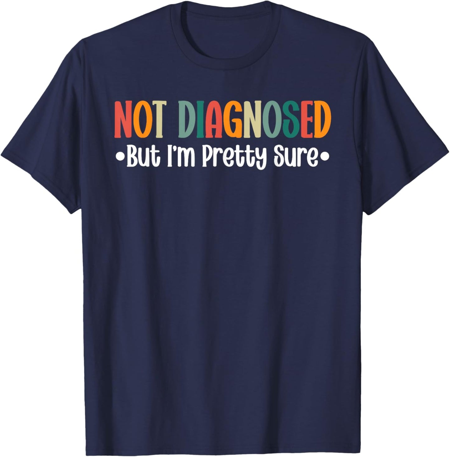 Not diagnosed But I'm Pretty Sure Funny Cool Quote Saying T-Shirt - T-Shirt | Navy