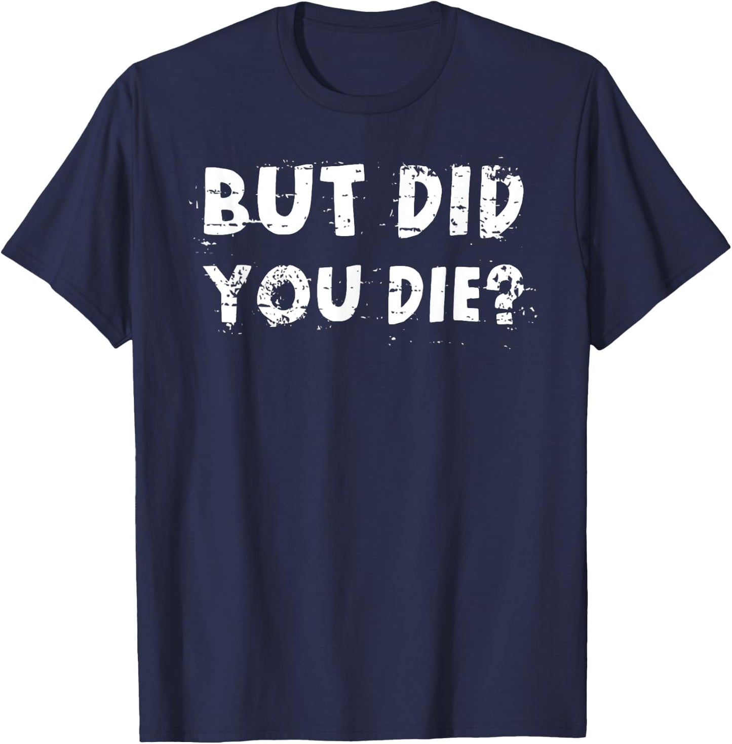 But Did You Die? Sarcastic Quote Funny Workout Gym Humour T-Shirt - T-Shirt | Navy