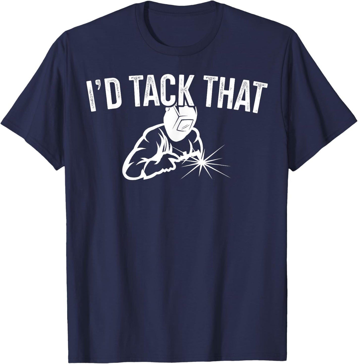 I'd Tack That Welders Gift Welding Themed Gift T-Shirt - T-Shirt | Navy