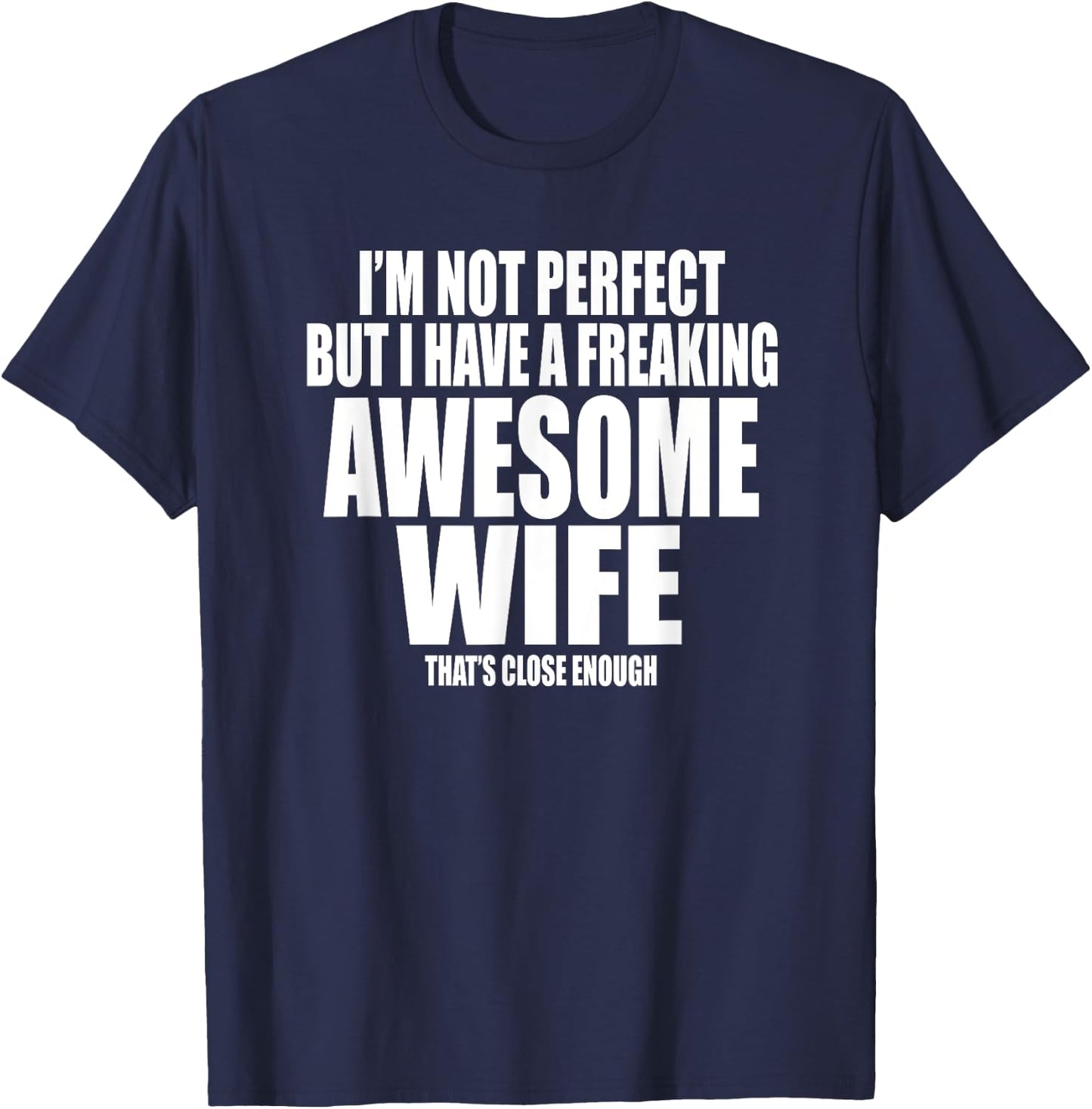 I'M NOT PERFECT BUT I HAVE A FREAKING AWESOME WIFE Funny T-Shirt - T-Shirt | Navy