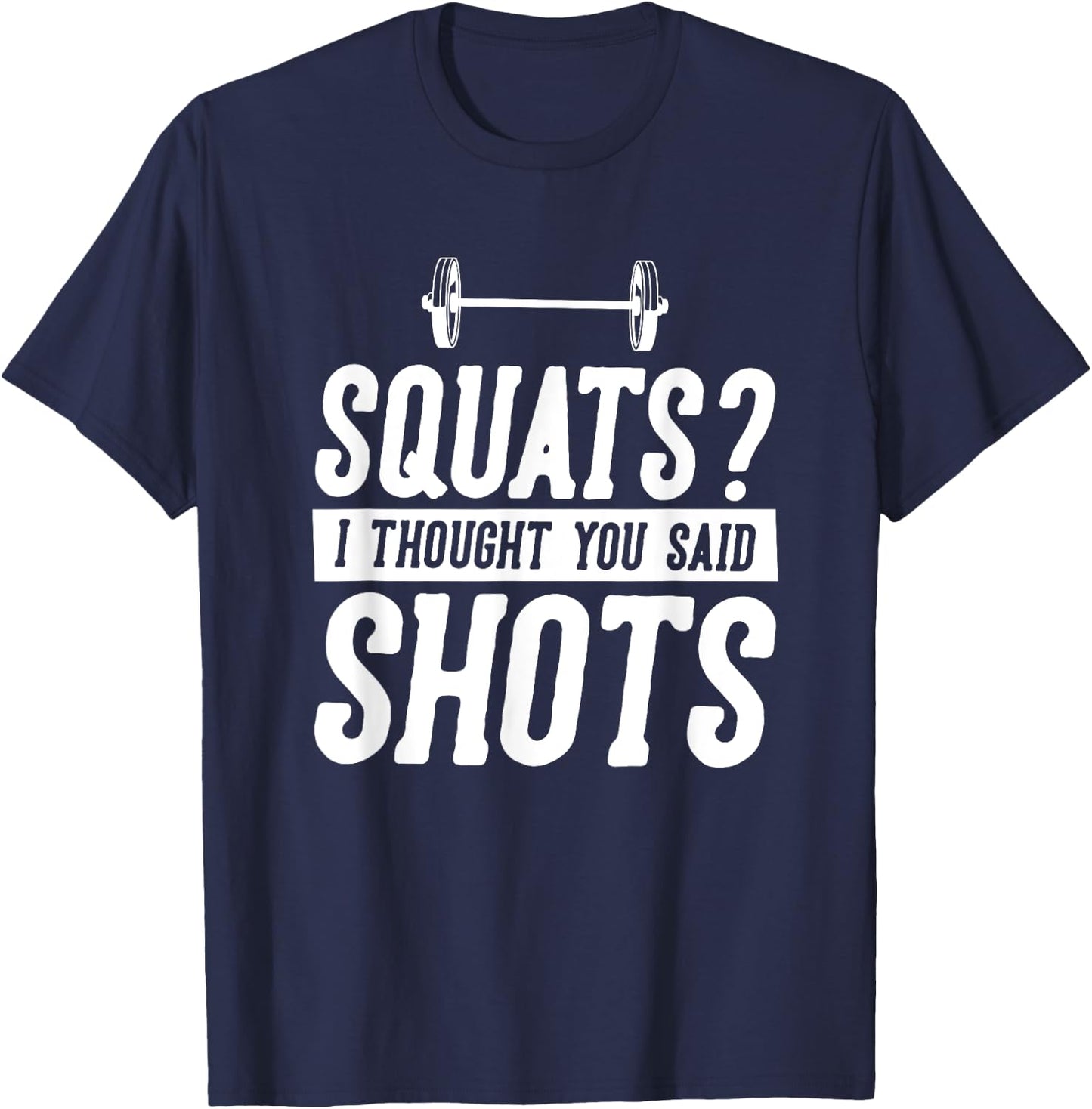 Funny Gym Workout Humor Squats Thought You Said Shots Gag T-Shirt - T-Shirt | Navy