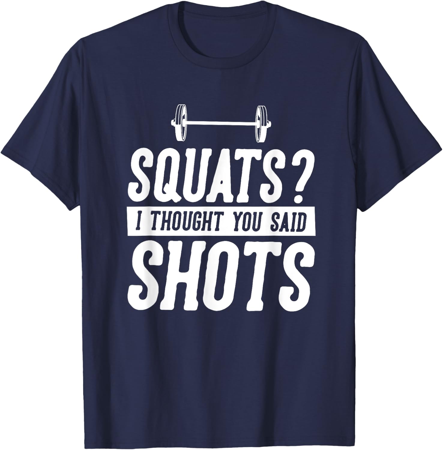 Funny Gym Workout Humor Squats Thought You Said Shots Gag T-Shirt - T-Shirt | Navy
