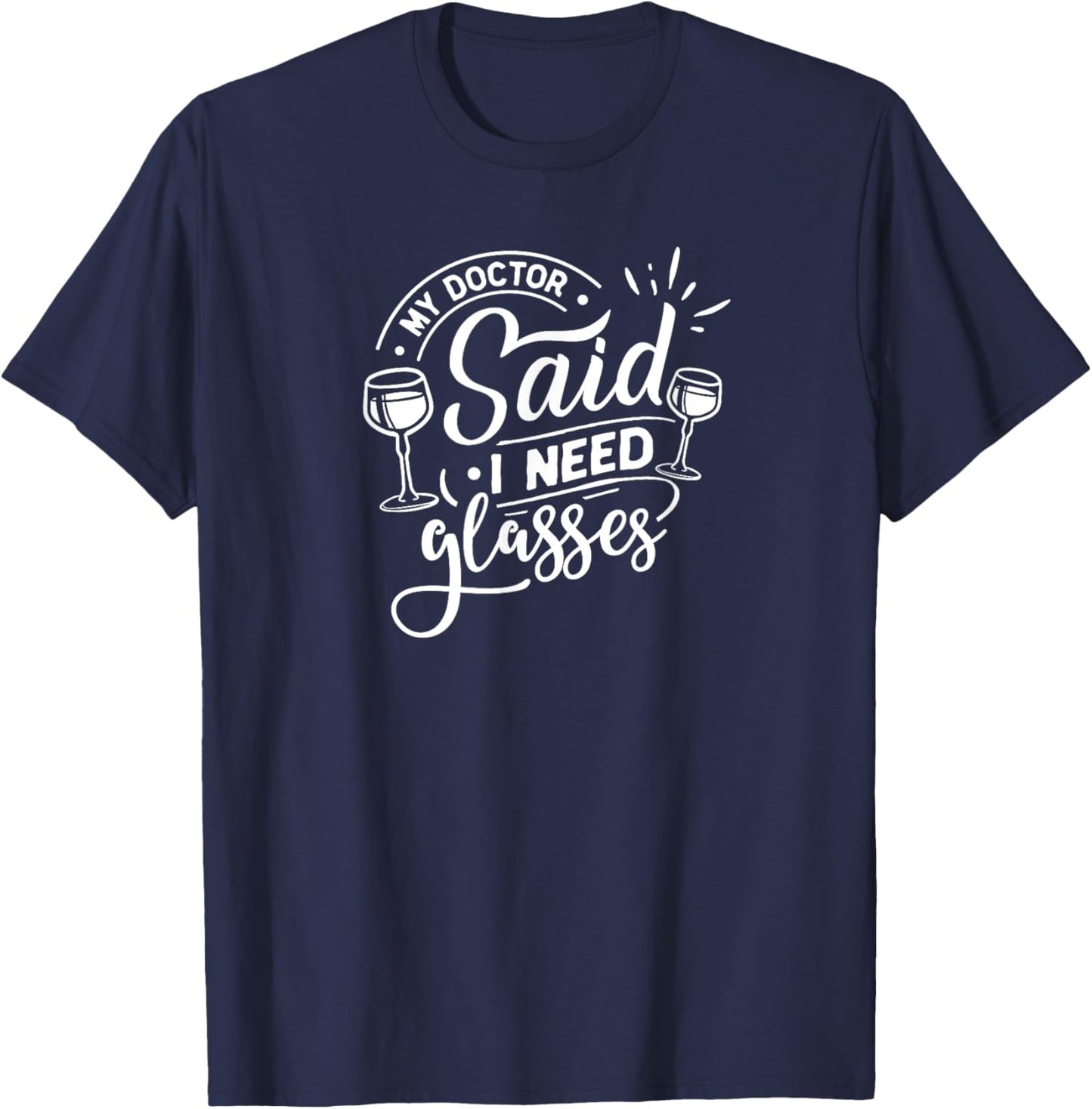 My Doctor Said I Need Glasses - Wine Lover T-Shirt - T-Shirt | Navy