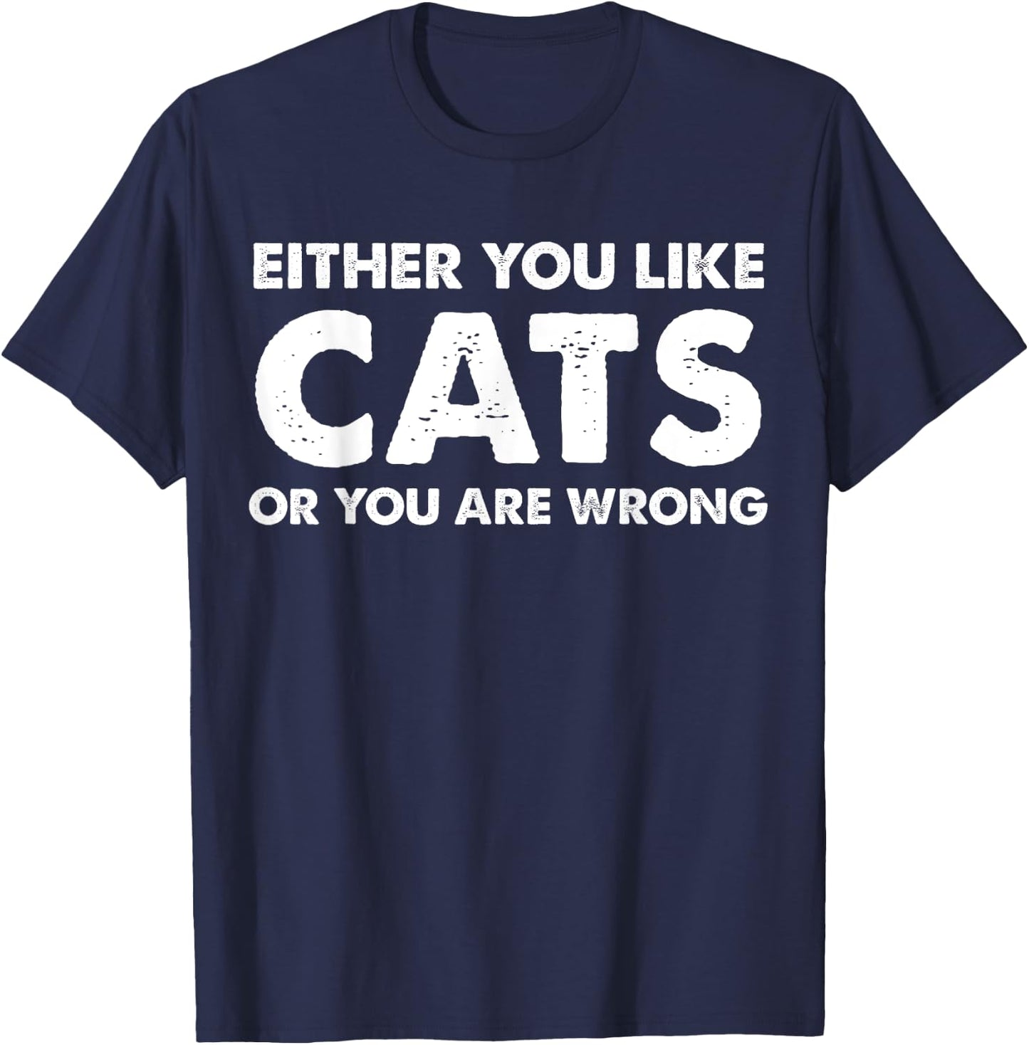 Either You Like Cats Or You Are Wrong T-Shirt - T-Shirt | Navy