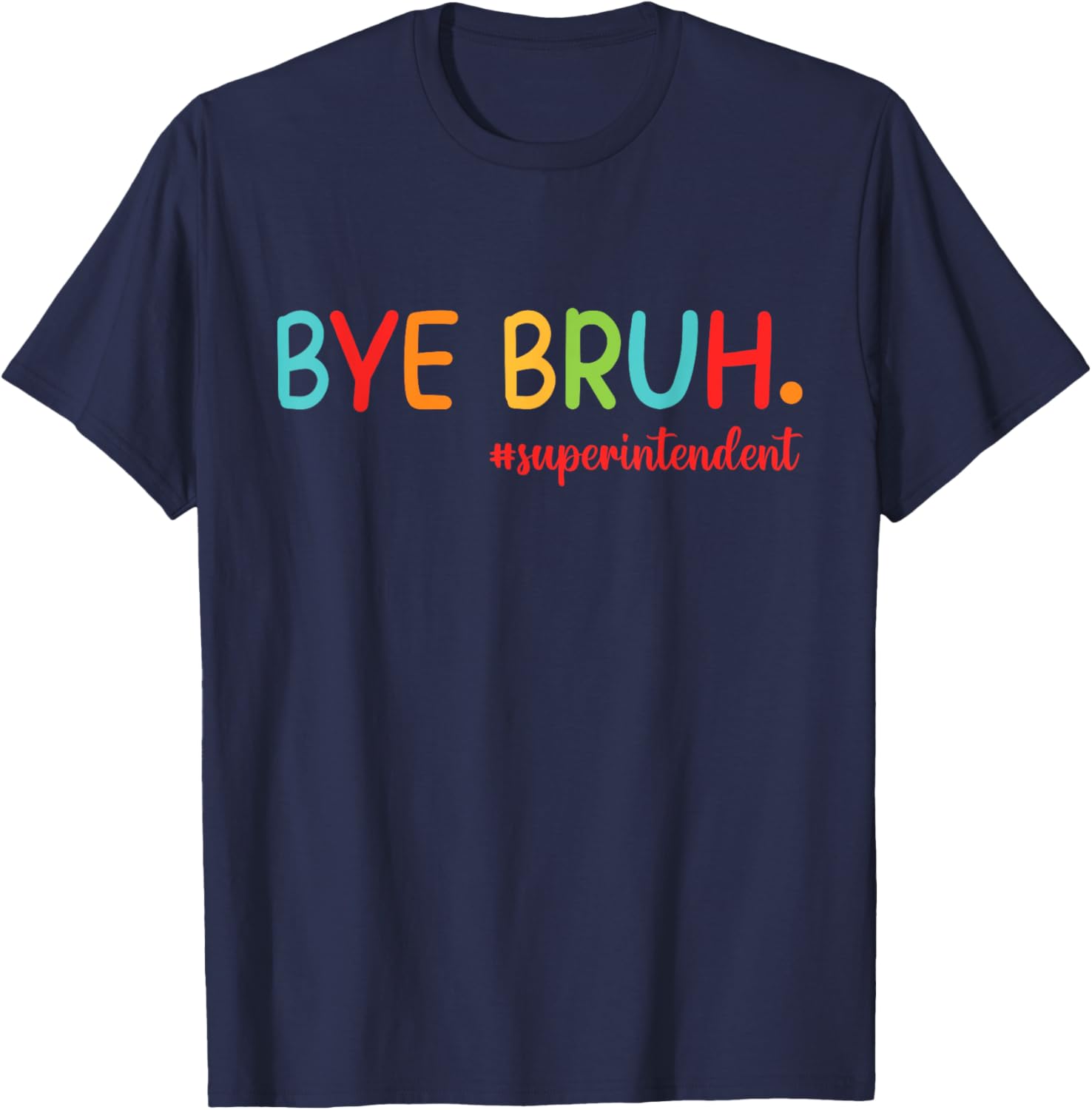 Bye Bruh Superintendent Happy Last Day Of School Hello Summe T-Shirt - T-Shirt | Navy