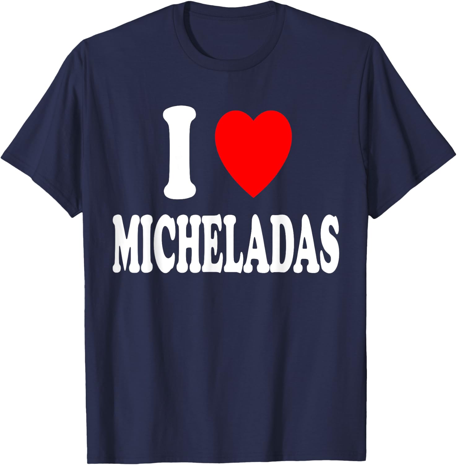 I Heart (Love) Micheladas Mexican Drink Beer Cerveza Mexico T-Shirt - T-Shirt | Navy