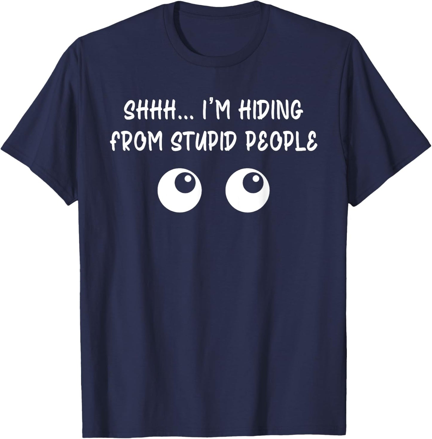 Shhh ... I'm Hiding From Stupid People Funny T-Shirt - T-Shirt | Navy