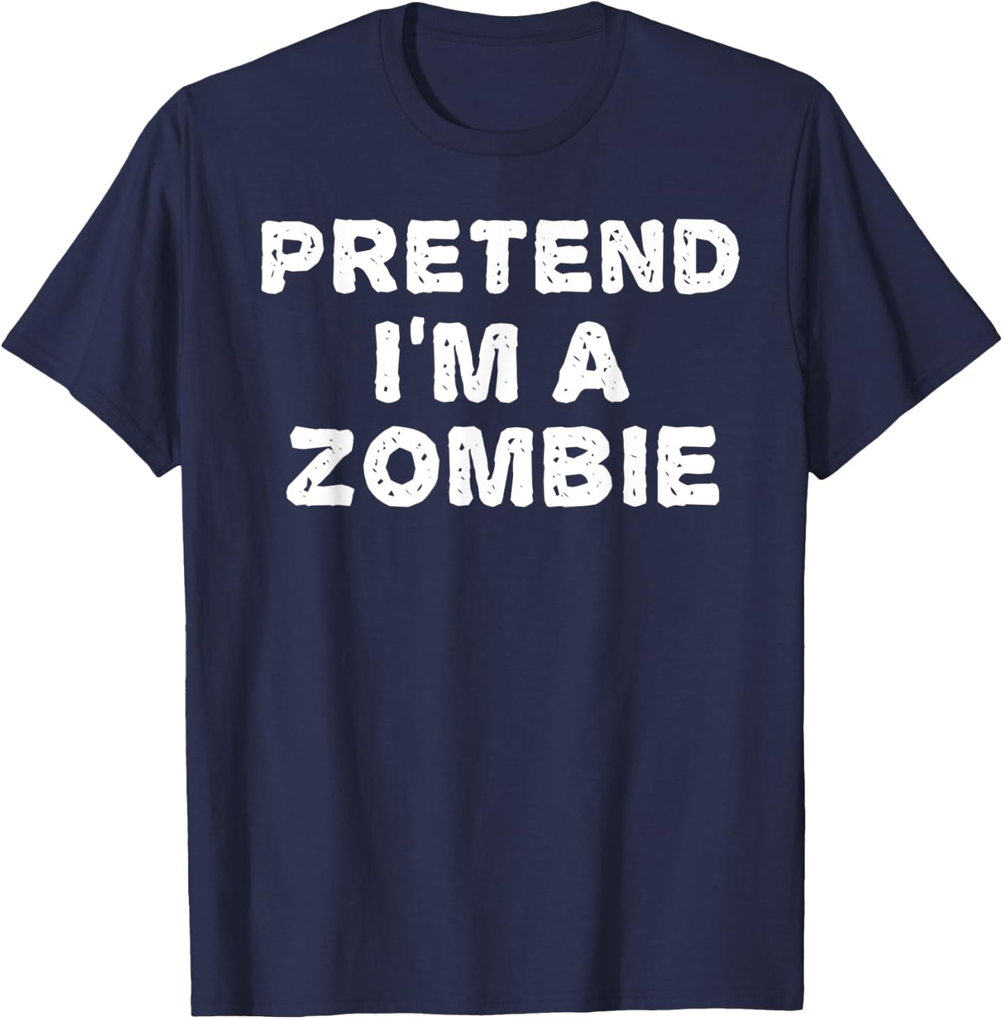 PRETEND I'M A ZOMBIE Funny Halloween DIY Costume T-Shirt - T-Shirt | Navy