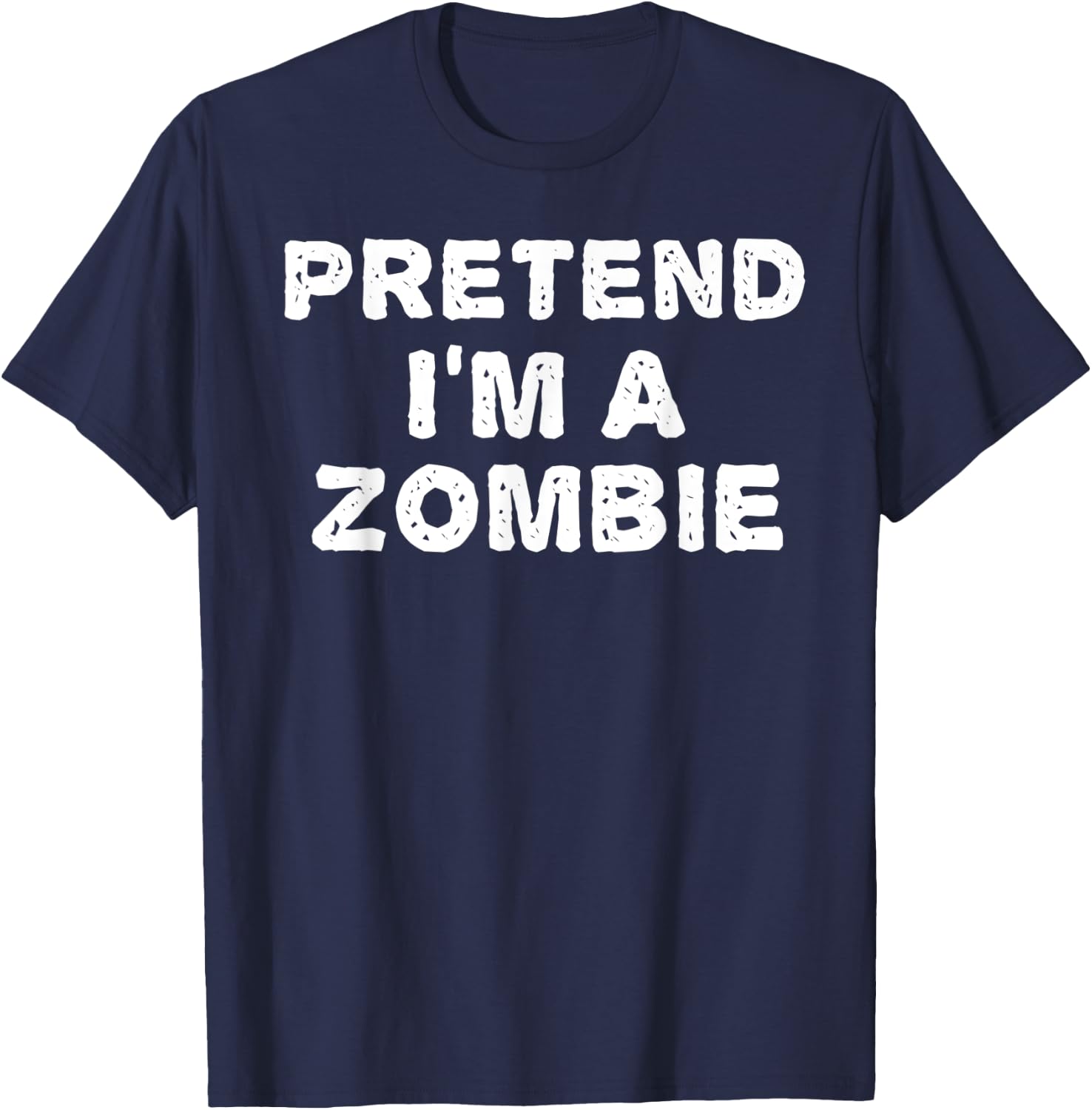 PRETEND I'M A ZOMBIE Funny Halloween DIY Costume T-Shirt - T-Shirt | Navy