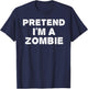 PRETEND I'M A ZOMBIE Funny Halloween DIY Costume T-Shirt - T-Shirt | Navy