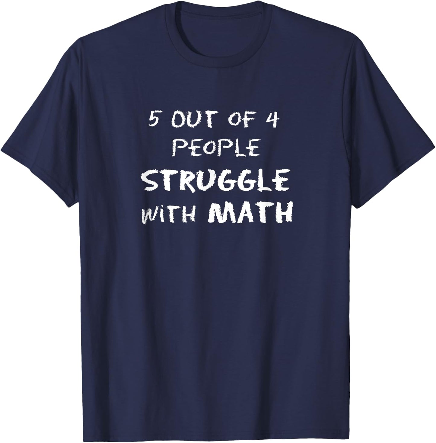 5 Out of 4 People Struggle with Math Funny T-Shirt - T-Shirt | Navy