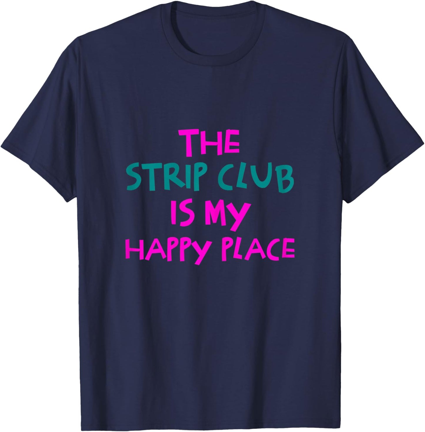 The Strip Club Is My Happy Place Funny T-Shirt - T-Shirt | Navy