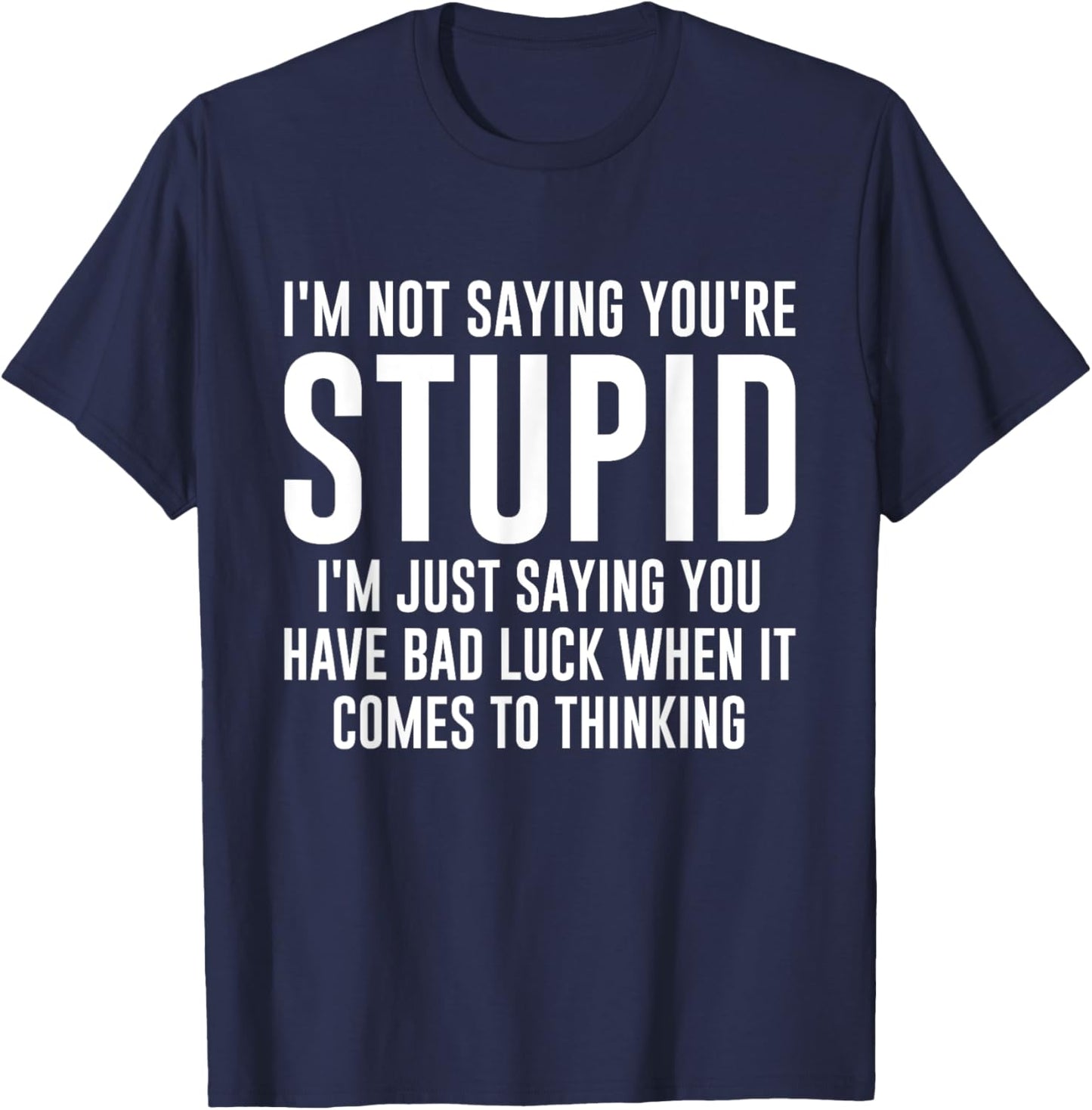 I'm Not Saying You're Stupid I'm Just Saying You Have Bad T-Shirt - T-Shirt | Navy