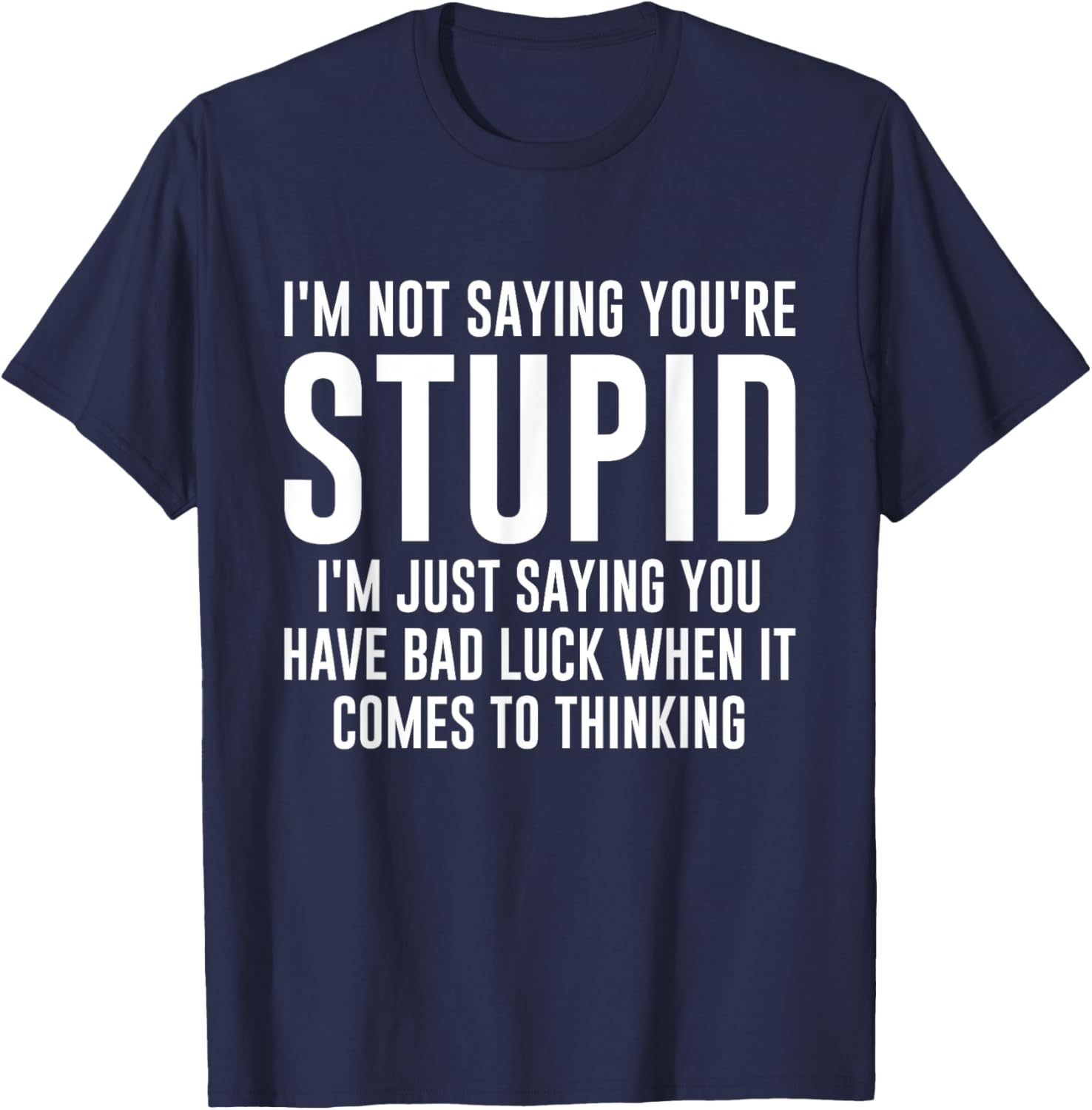 I'm Not Saying You're Stupid I'm Just Saying You Have Bad T-Shirt - T-Shirt | Navy