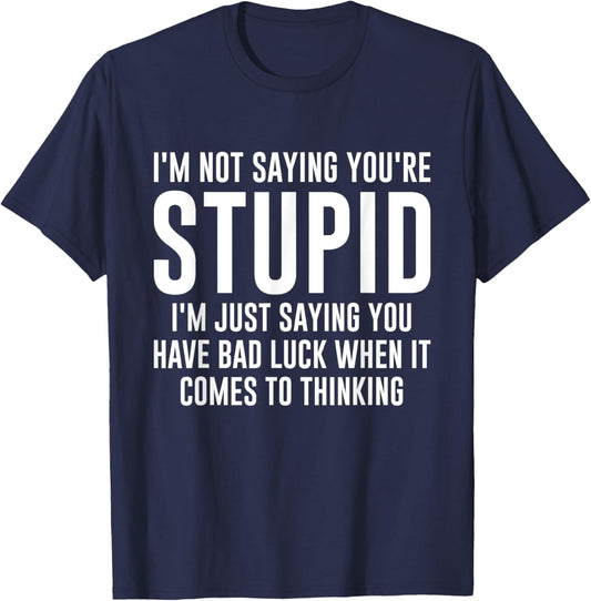 I'm Not Saying You're Stupid I'm Just Saying You Have Bad T-Shirt - T-Shirt | Navy