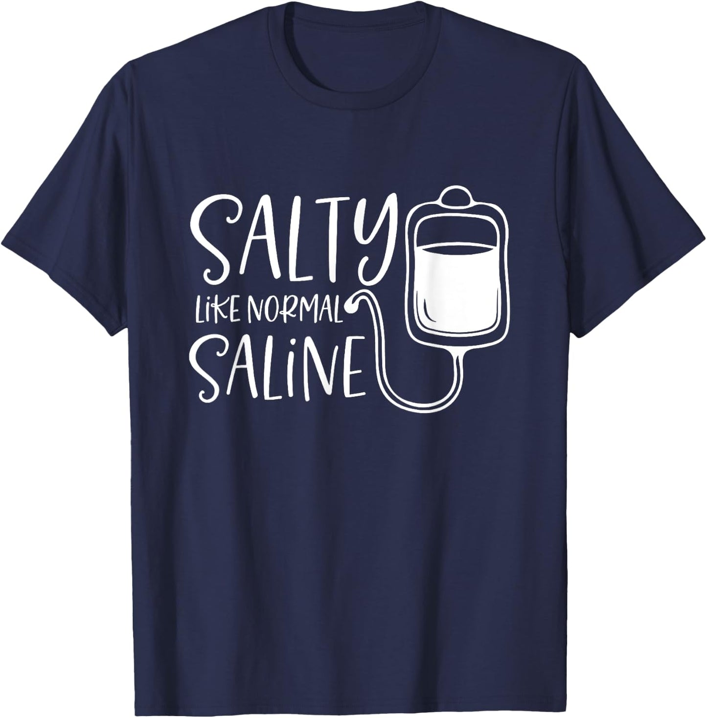 Salty Like Normal Saline, Nurse Life, Nursing Student T-Shirt - T-Shirt | Navy
