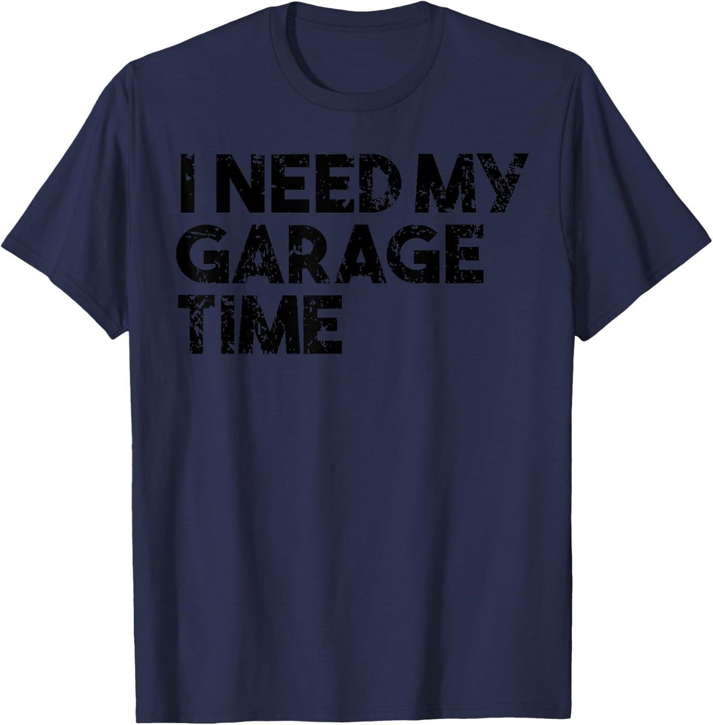 Car Collector Funny - I Need My Garage Time T-Shirt - T-Shirt | Navy