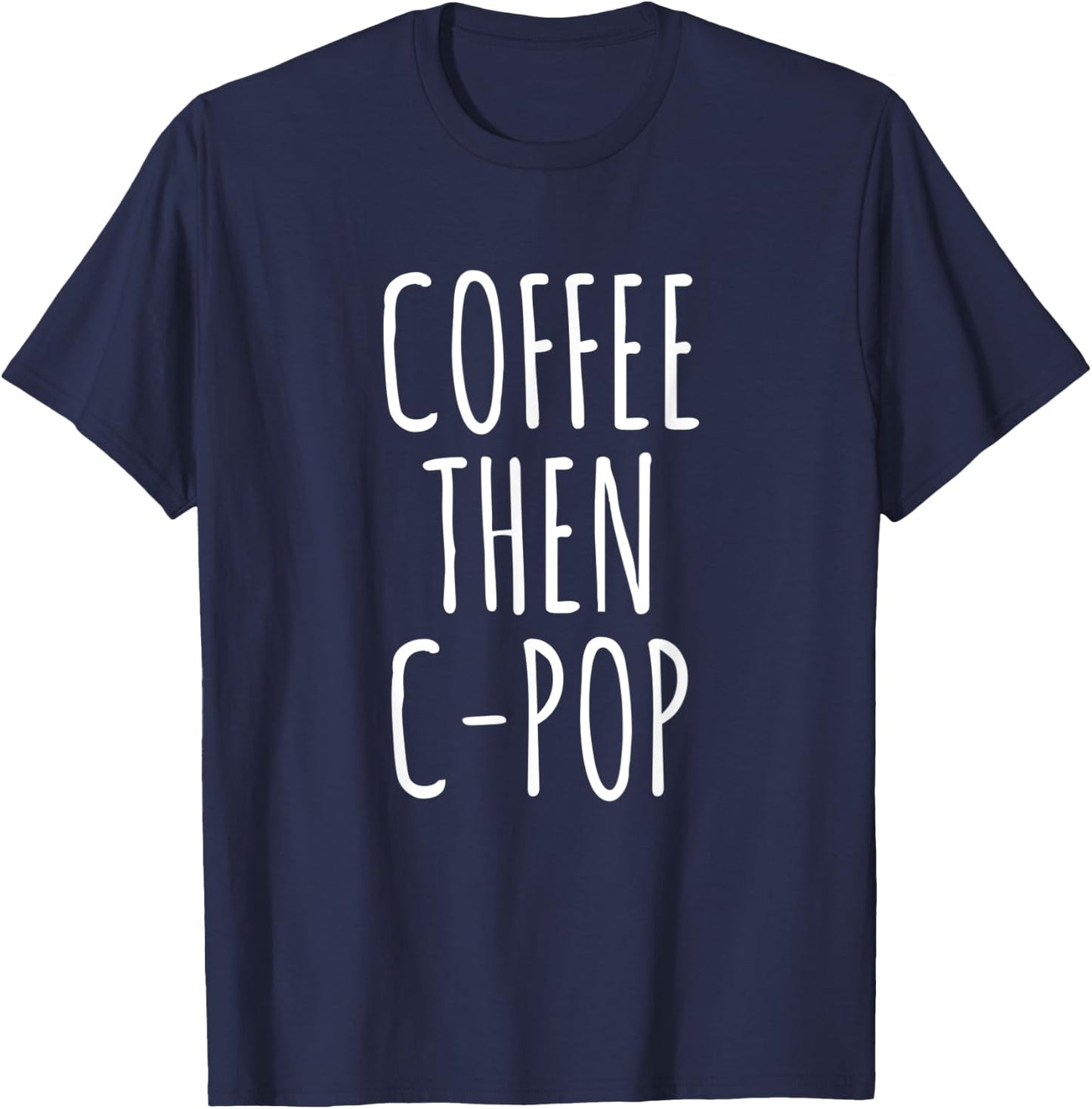 Coffee Then C-Pop Funny Coffee Lovers Gag Gift Music T-Shirt - T-Shirt | Navy