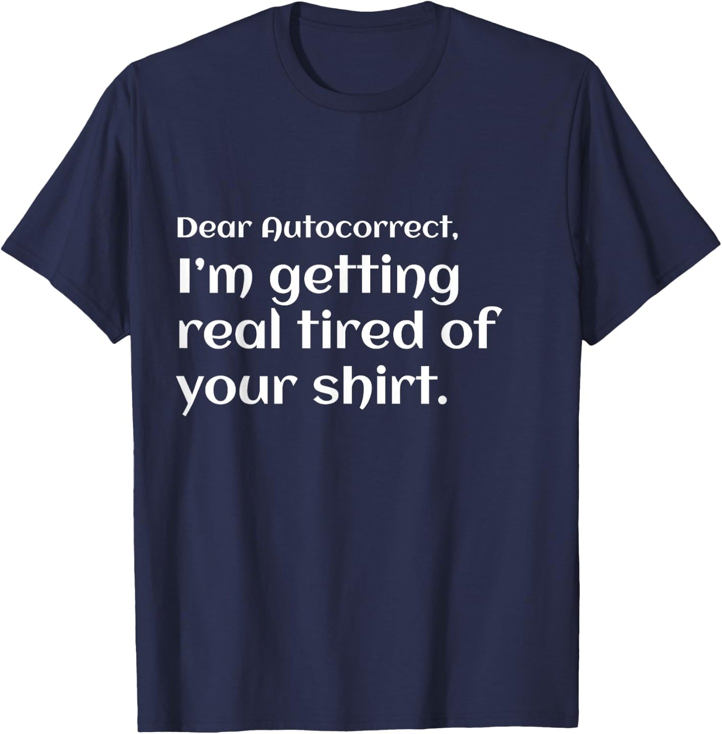 Funny dear autocorrect shirt I'm getting real tired humor T-Shirt - T-Shirt | Navy