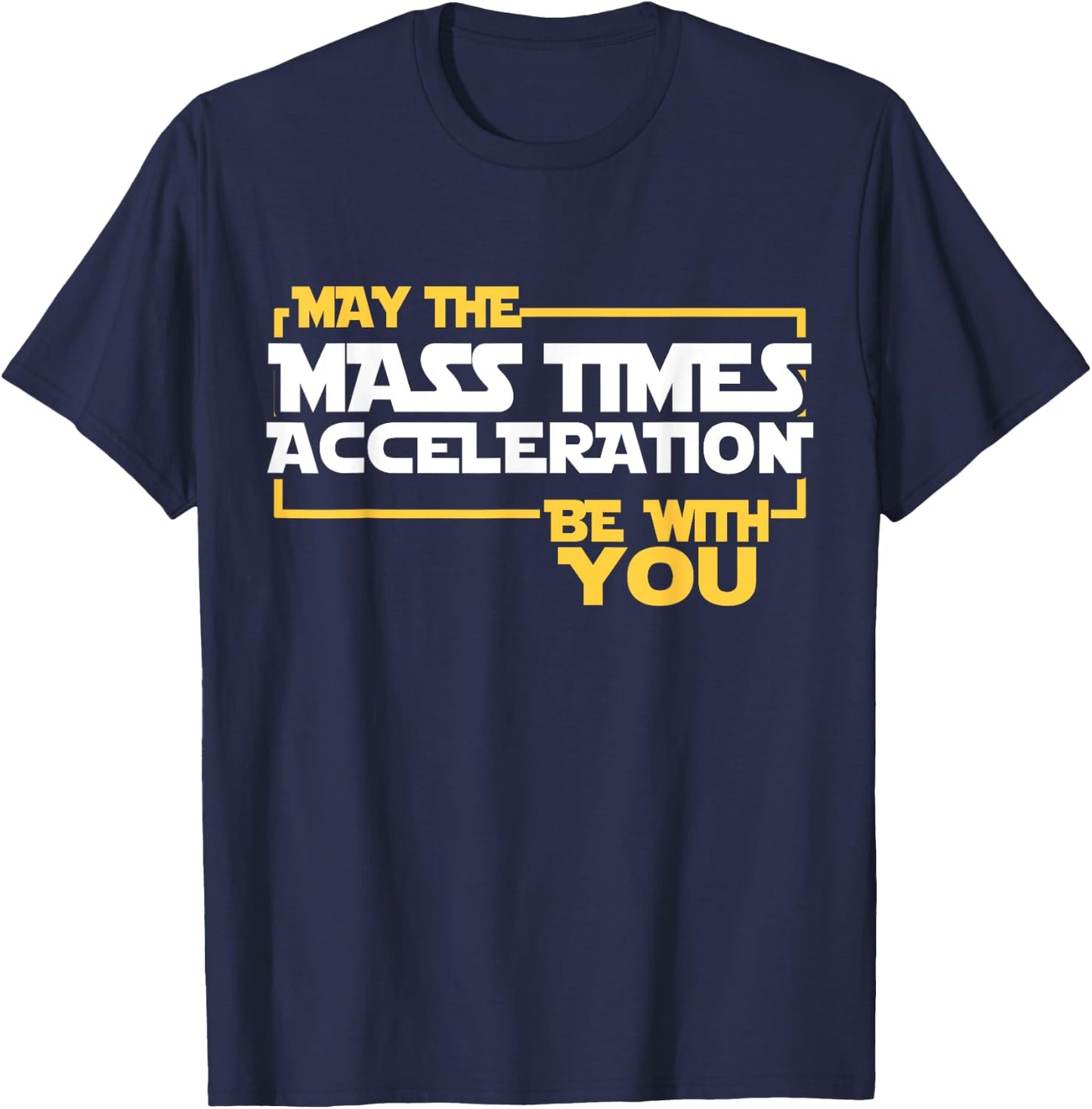 May Mass Times Acceleration Be With You Science Fun Men T-Shirt - T-Shirt | Navy