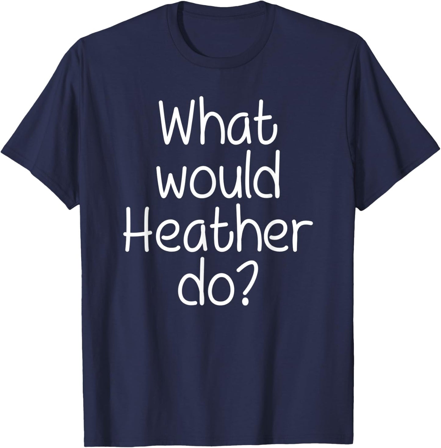 What Would HEATHER Do Funny Personalized Name Women Gift T-Shirt - T-Shirt | Navy