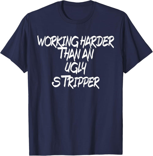 Funny, I Work Harder Than An Ugly Stripper and women