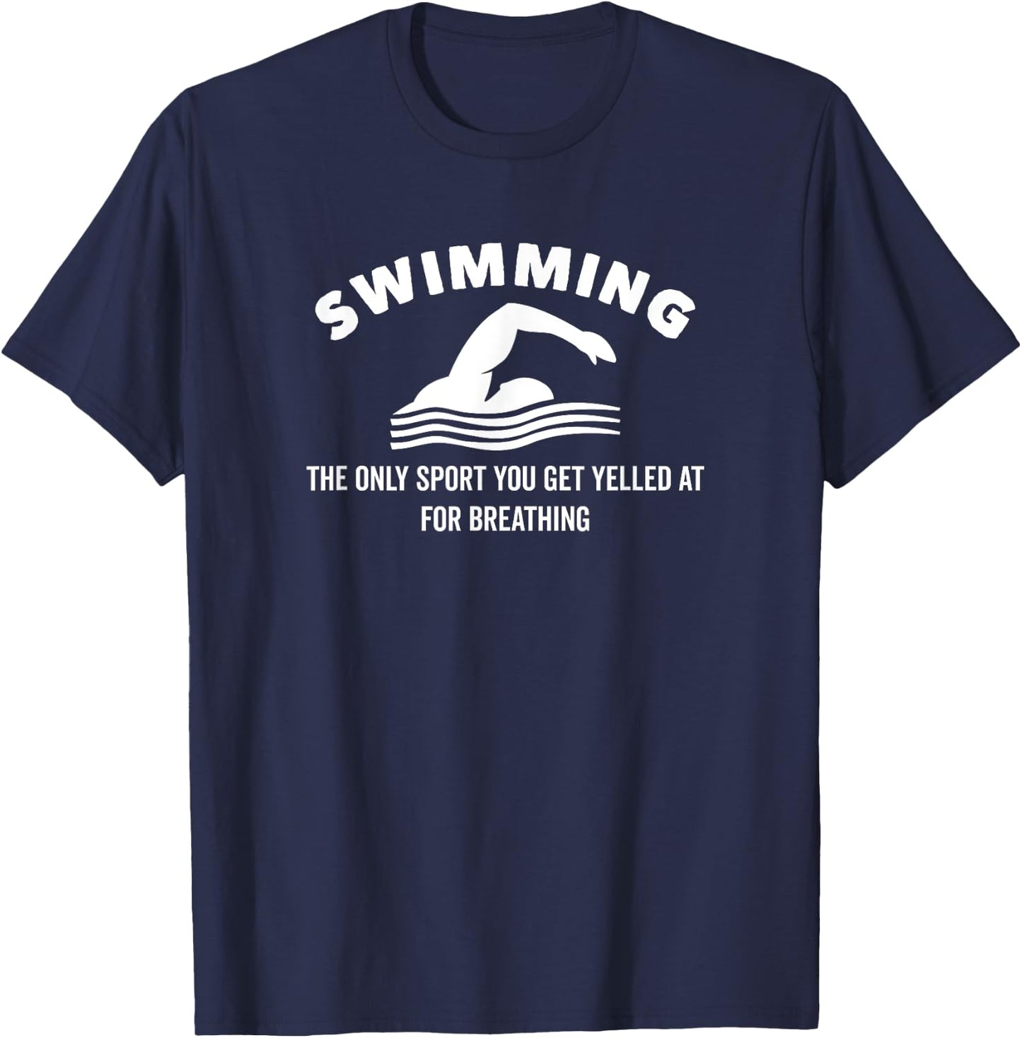 Swimming The Only Sport You Get Yelled at For Breathing T-Shirt - T-Shirt | Navy