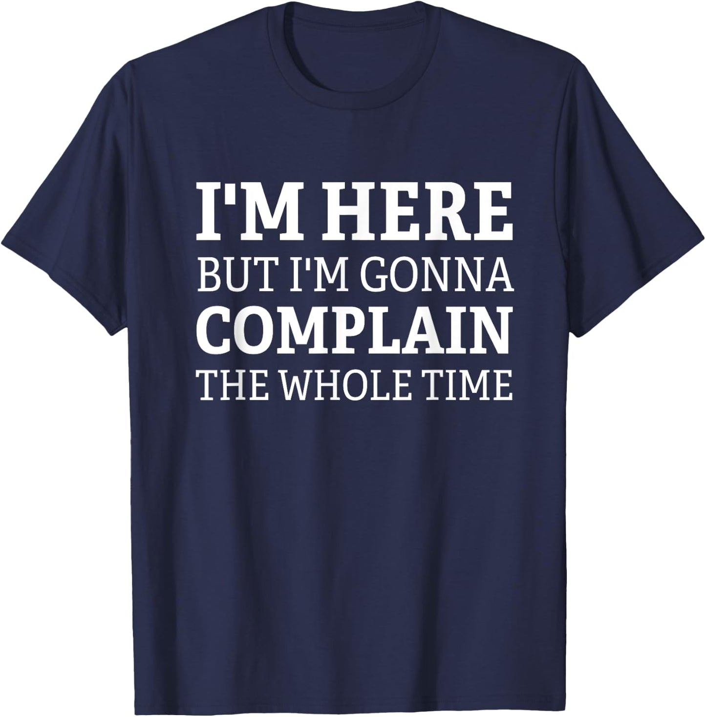 I'm here but I'm gonna complain the whole time funny design T-Shirt - T-Shirt | Navy