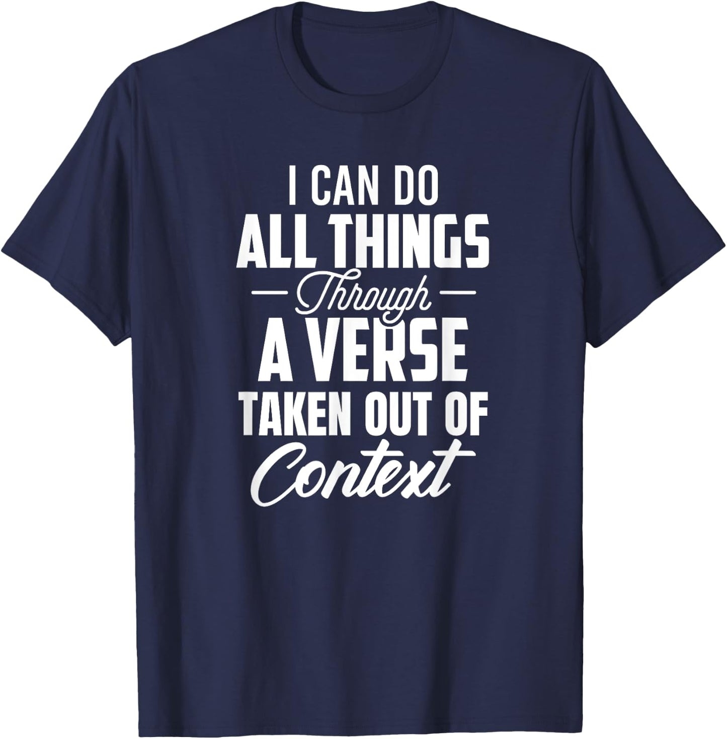 I Can Do All Things Through A Verse Taken Out Of Context T-Shirt - T-Shirt | Navy
