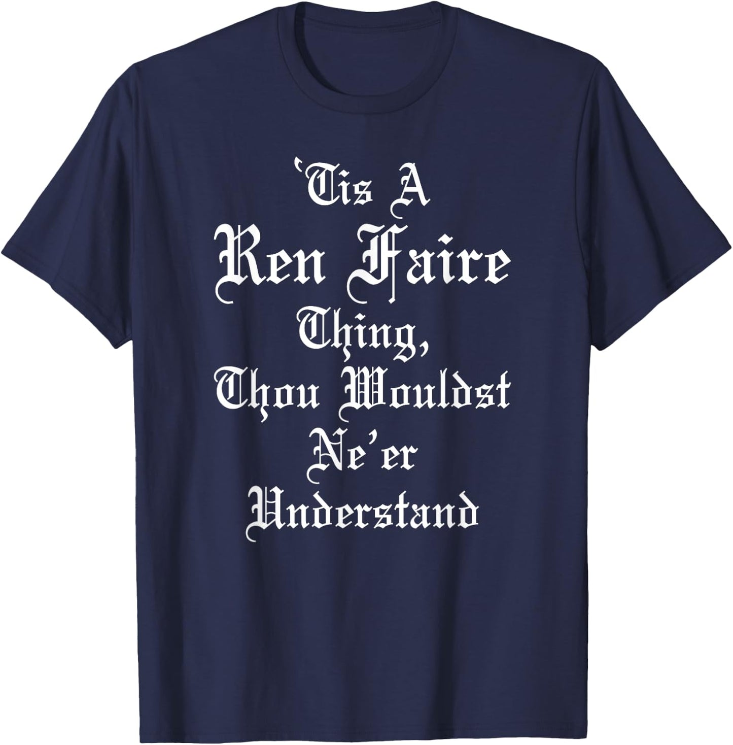 'Tis A Ren Faire Thing Funny Renaissance Medieval Festival T-Shirt - T-Shirt | Navy