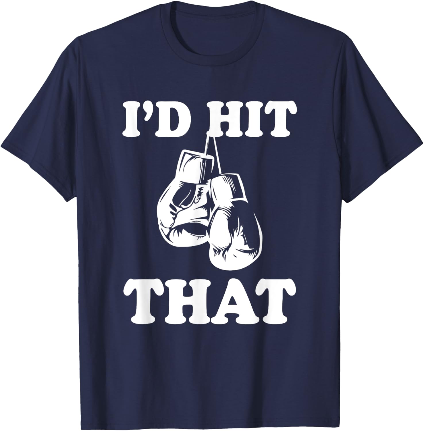I'd Hit That - Naughty Humor Funny Boxing Sarcasm T-Shirt - T-Shirt | Navy