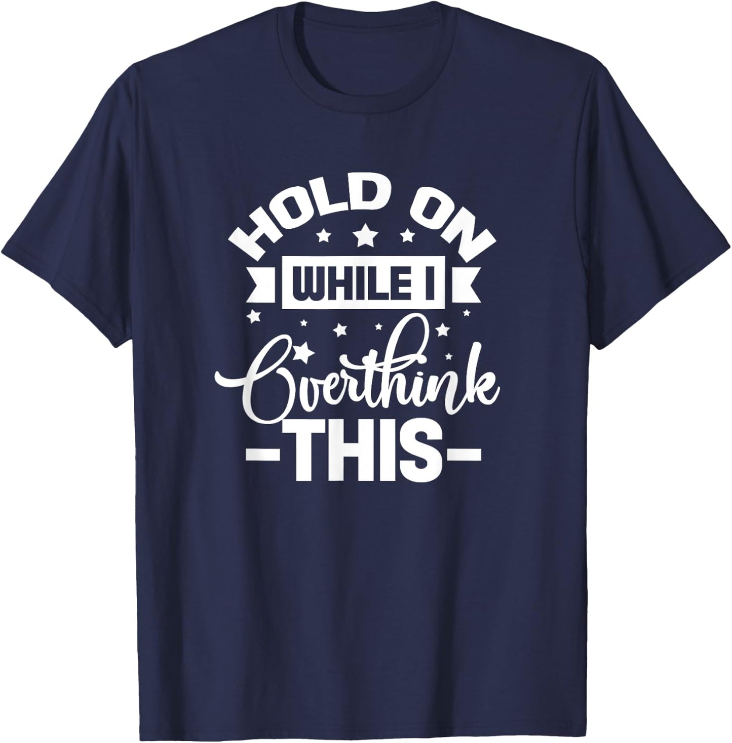 Hold On While I Overthink This Funny Anxious Overthinker T-Shirt - T-Shirt | Navy