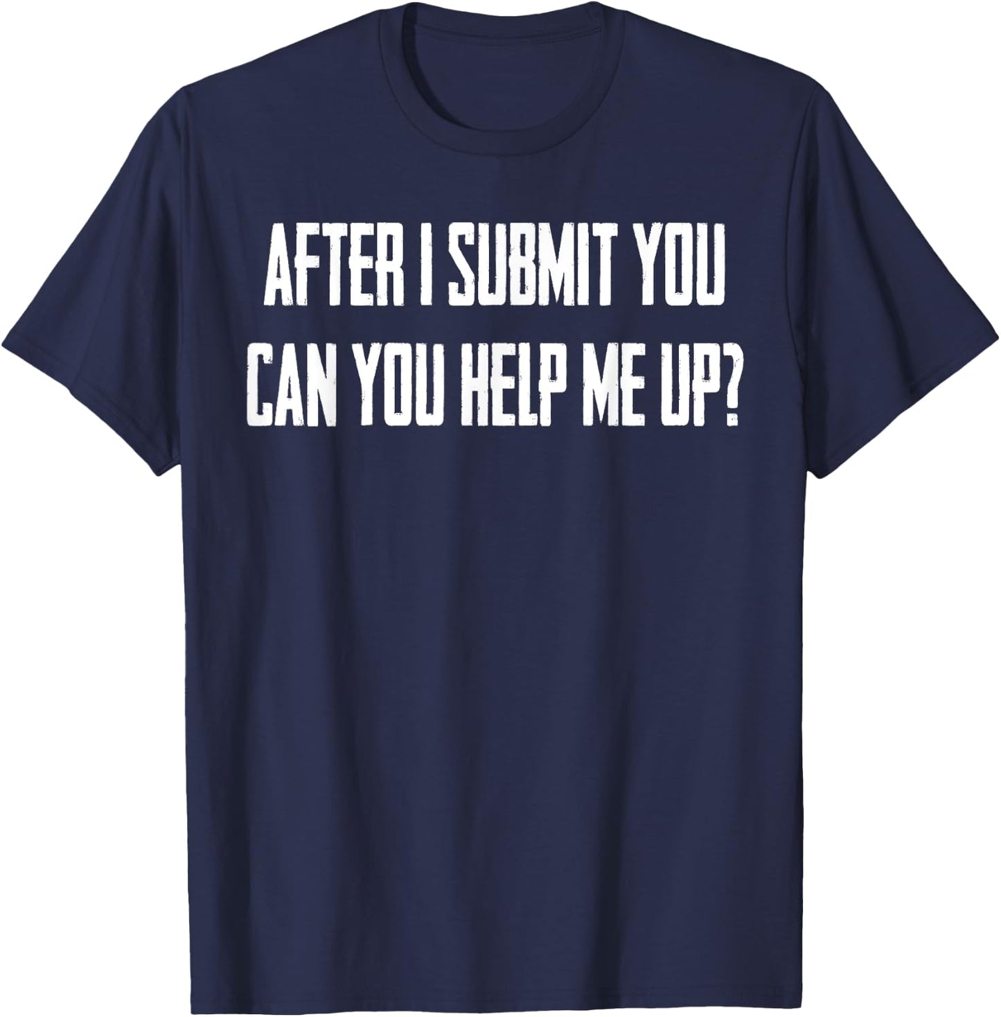 After Submit You Can You Help Me Up T-Shirt - T-Shirt | Navy