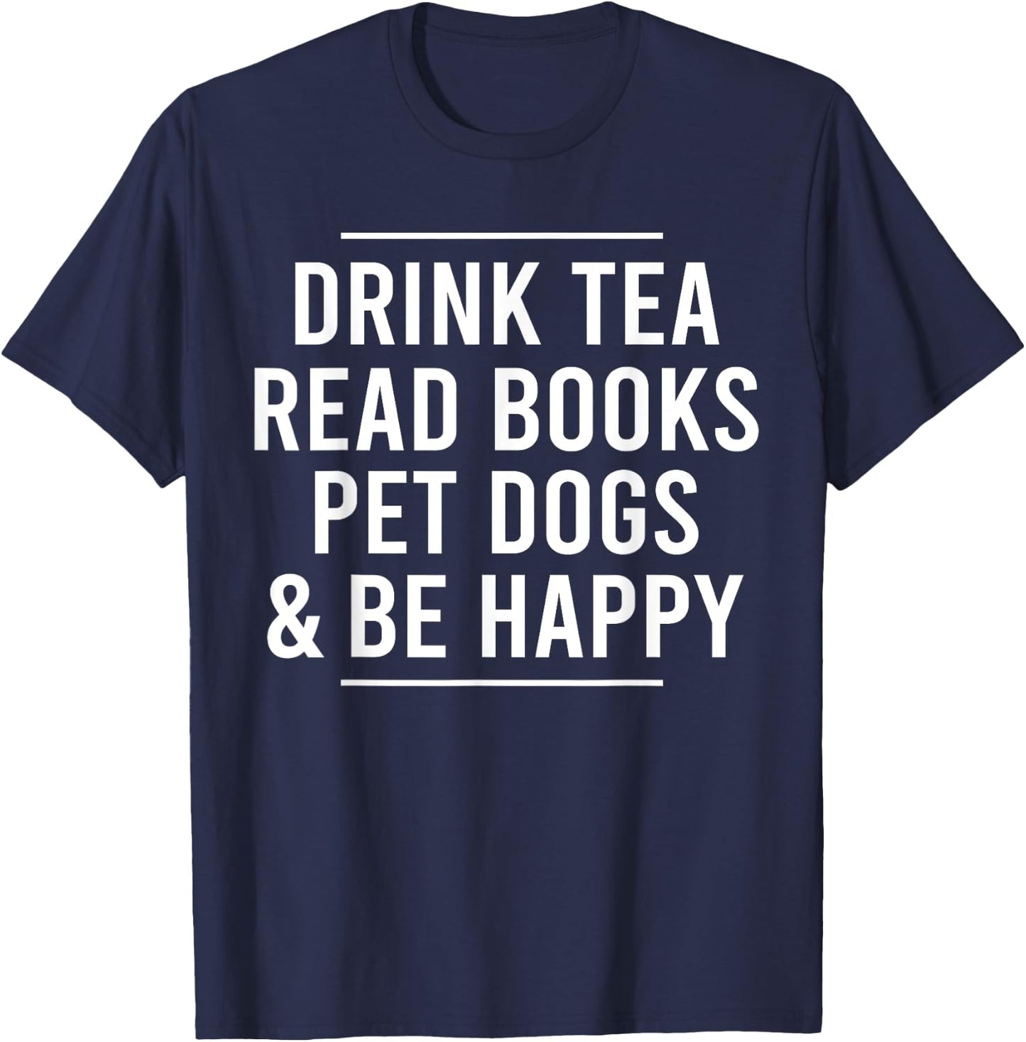 Drink Tea Read Books Pet Dogs and Be Happy Funny Dog T-Shirt - T-Shirt | Navy