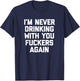 I'm Never Drinking With You Fuckers Again - Funny Drinking T-Shirt - T-Shirt | Navy
