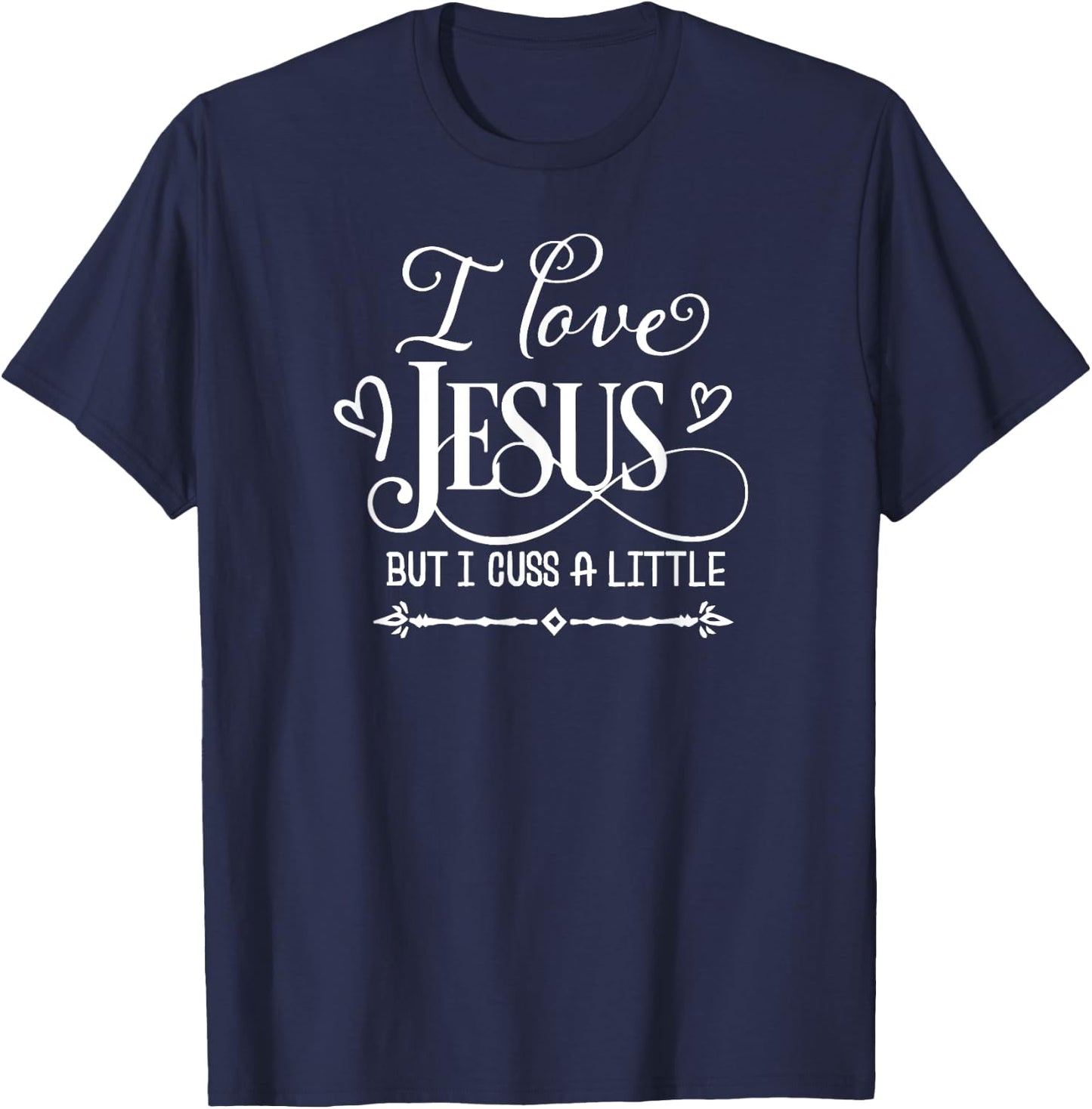I Love Jesus But I Cuss A Little, Inspired Faith, Family T-Shirt - T-Shirt | Navy