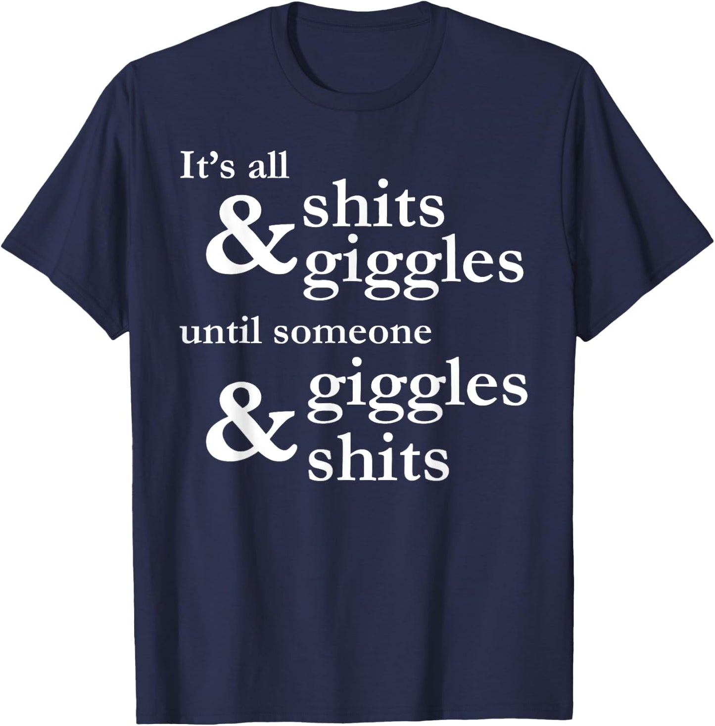 It's all shits and giggles until someone giggles and shits T-Shirt - T-Shirt | Navy