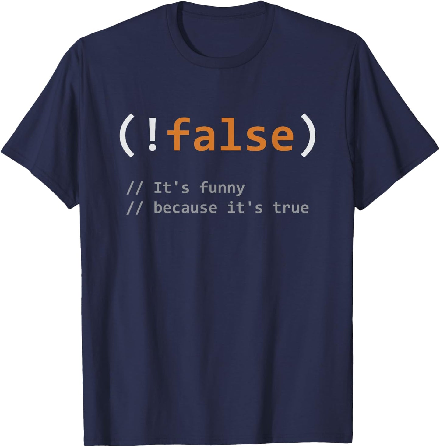 Funny! False, It's Funny Because It's True - Programmer Joke T-Shirt - T-Shirt | Navy