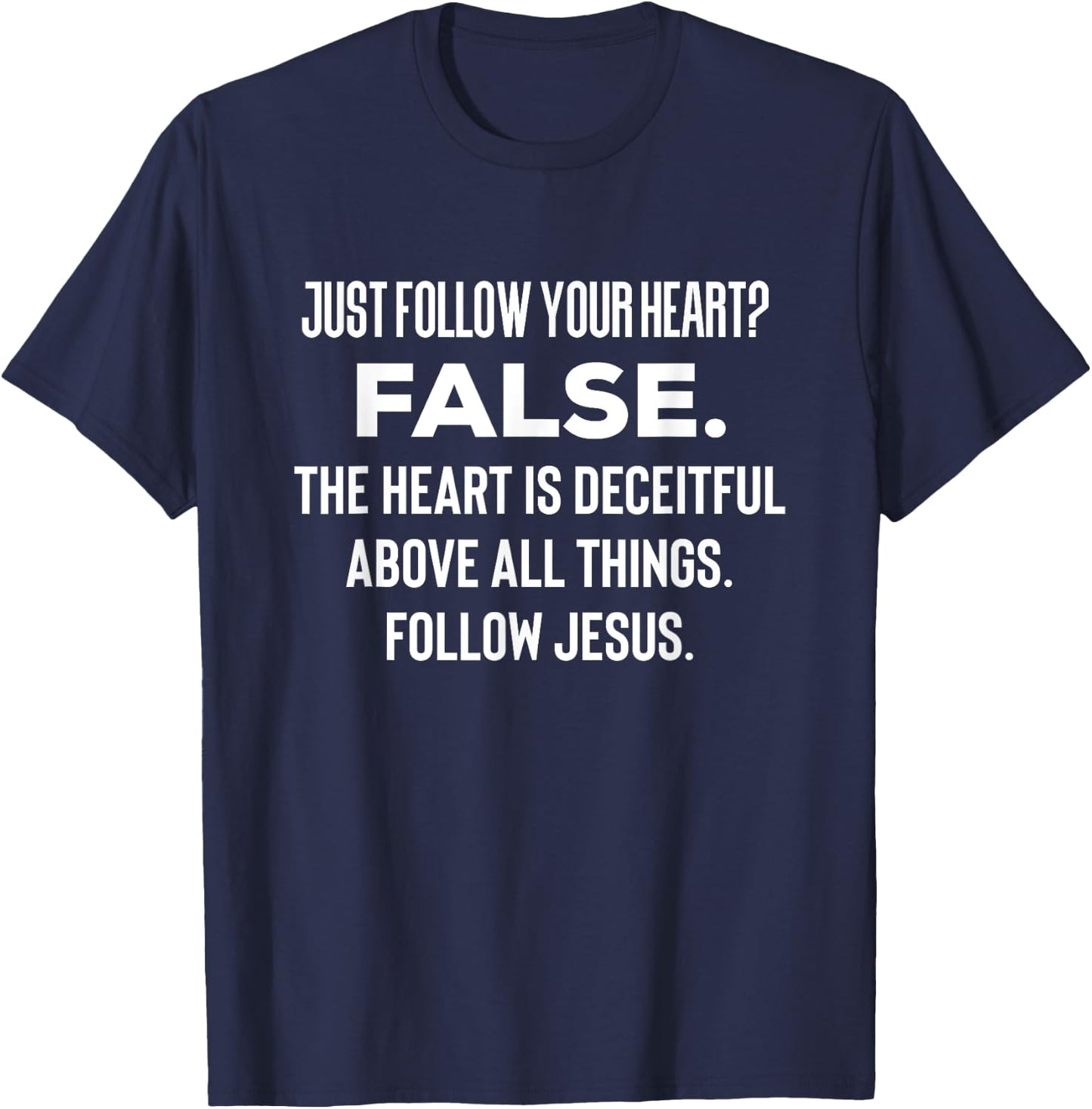 Just Follow Your Heart? FALSE. The Heart Is Deceitful Funny T-Shirt - T-Shirt | Navy