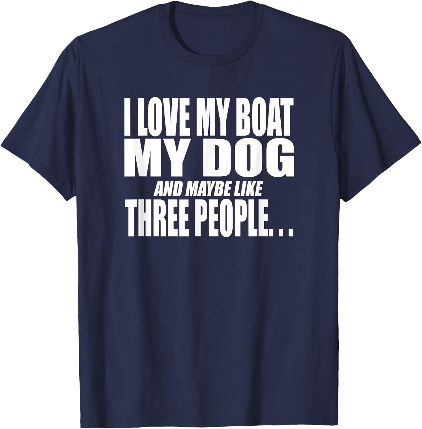 I LOVE MY BOAT MY DOG AND MAYBE LIKE THREE PEOPLE Funny Women T-Shirt - T-Shirt | Navy