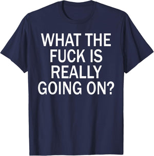 What The Fuck Is Really Going On? T-Shirt - T-Shirt | Navy